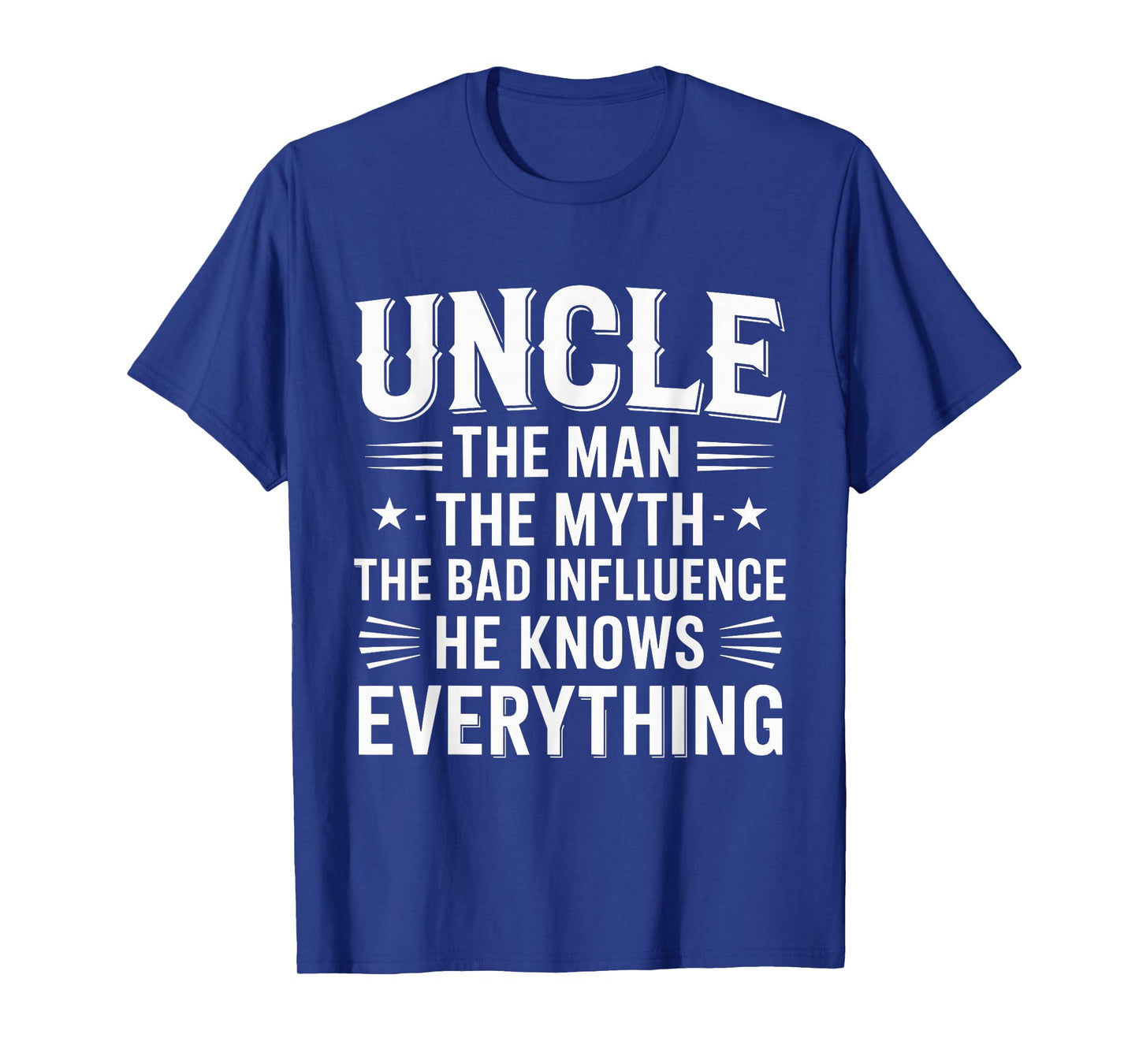 Uncle The Man The Myth The Bad Influence He Knows Everything T-Shirt