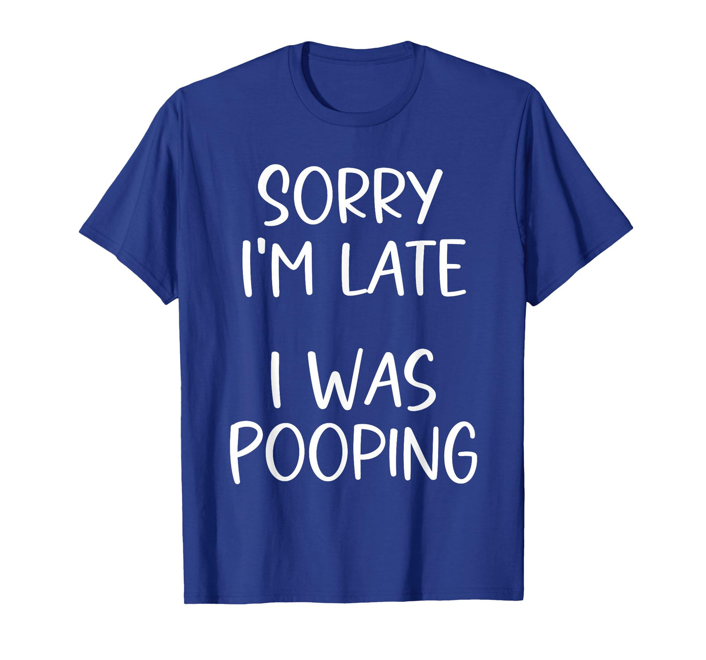 Sorry I'm Late I was Pooping T-Shirt