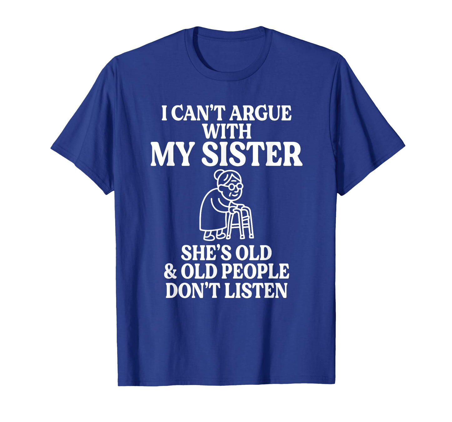 I Can't Argue with My Sister She's Old & Old People T-Shirt