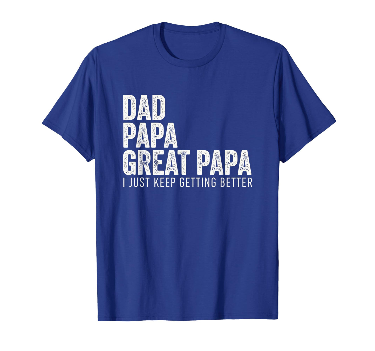Dad Papa Great Papa I Just Keep Getting Better - Great Papa T-Shirt