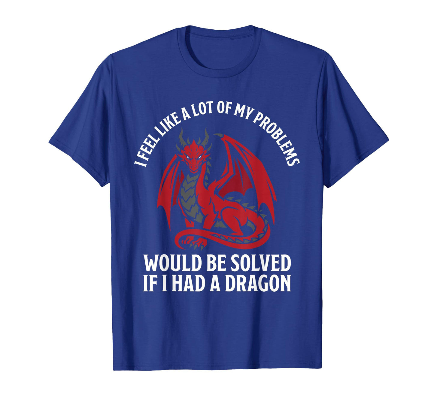 Problems Solved If I Had A Dragon Lovers Fantasy T-Shirt