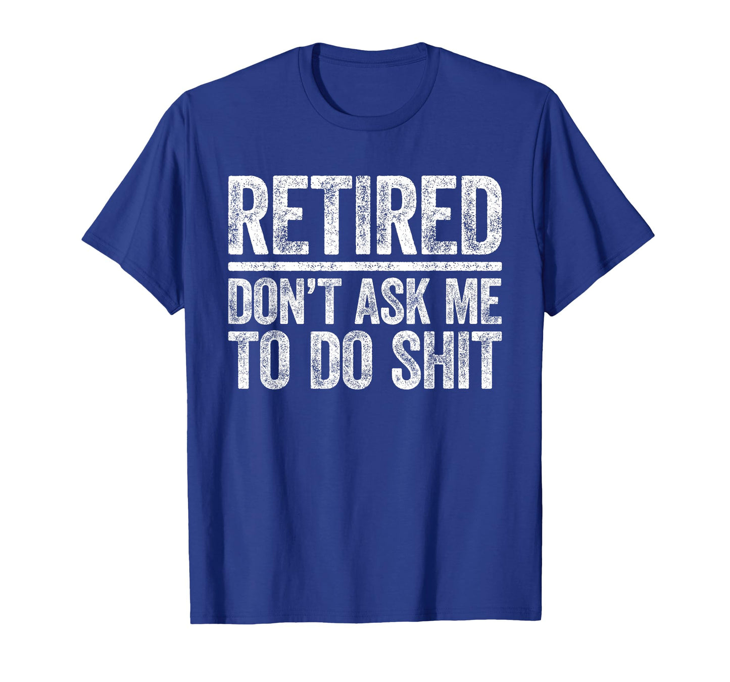 Retired Don't Ask Me To Do Shit Shirt Men Women Retirement T-Shirt