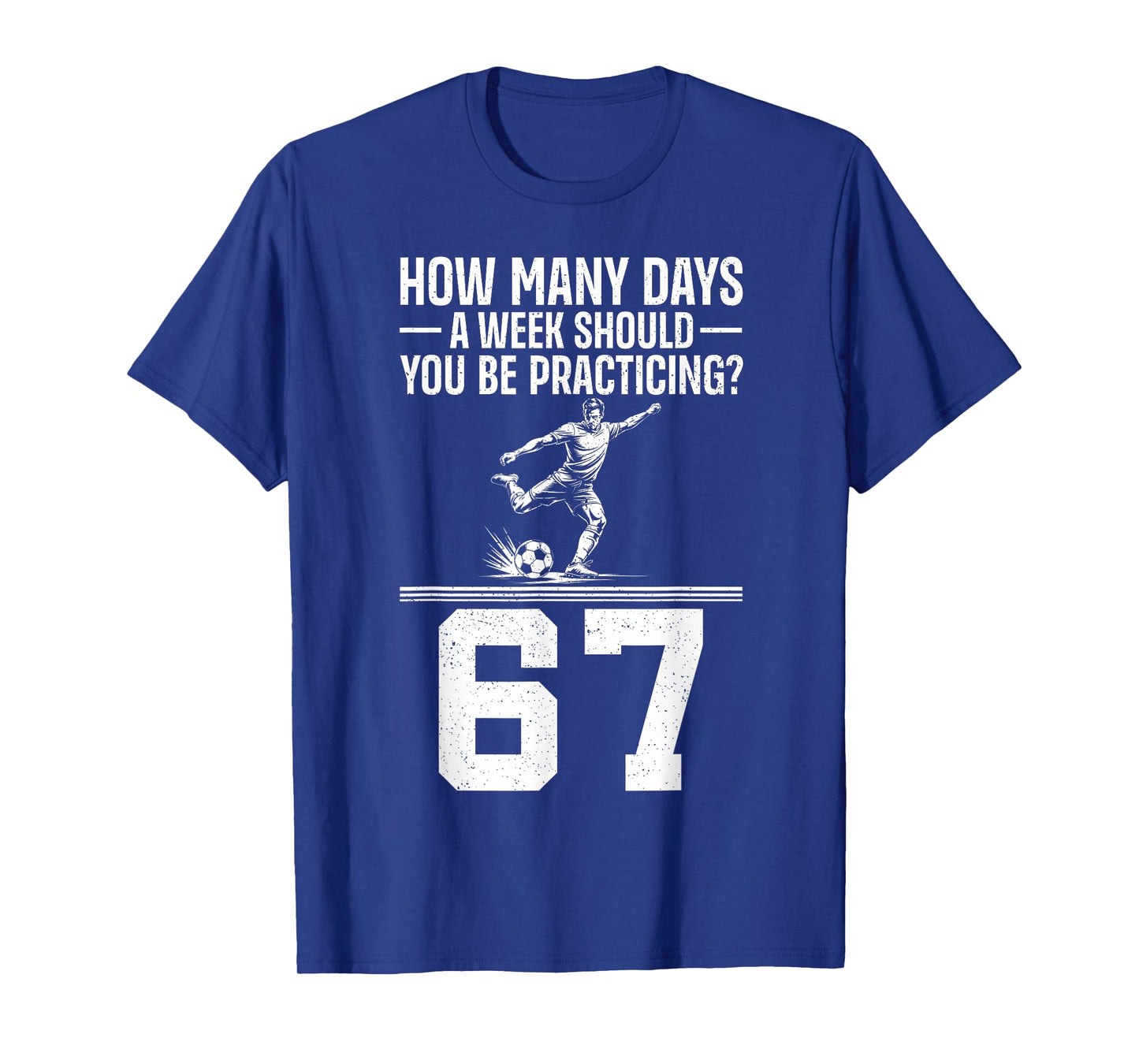 How Many Days A Week 6 7 Funny 67 Meme Soccer Humor T-Shirt