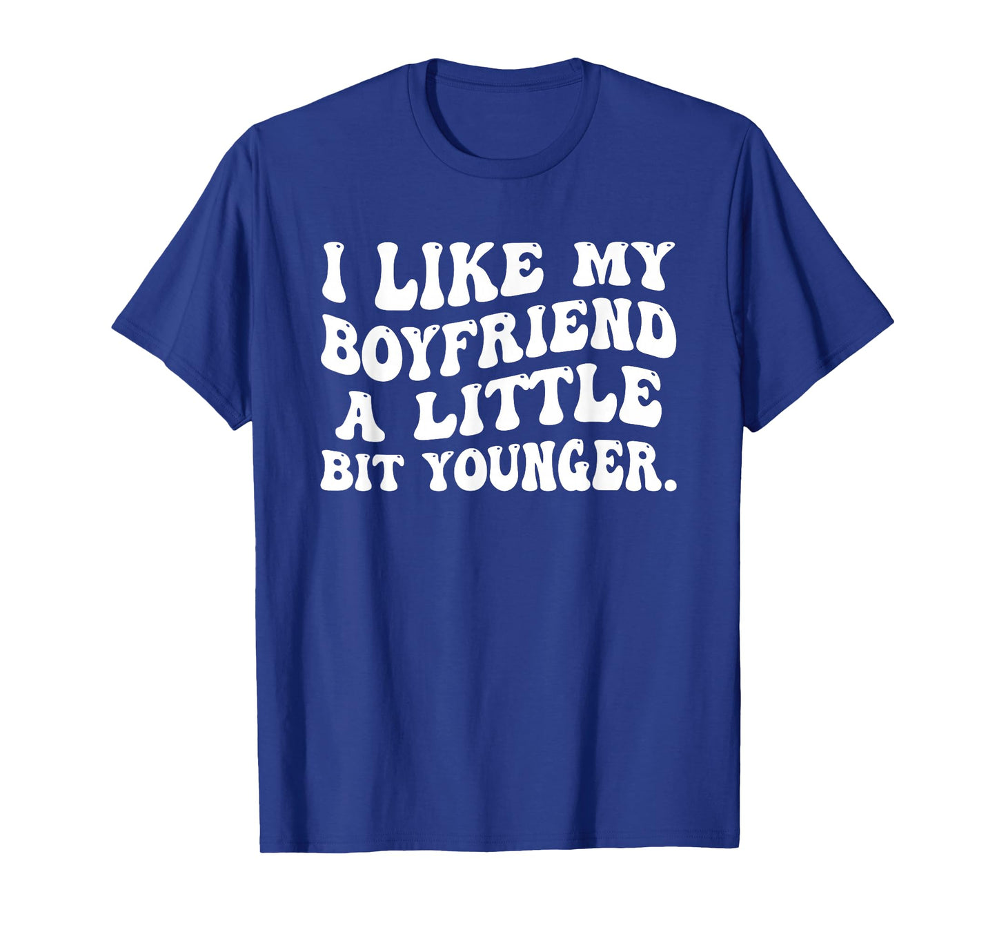 I Like My Boyfriend A Little Bit Younger Funny Girlfriend T-Shirt