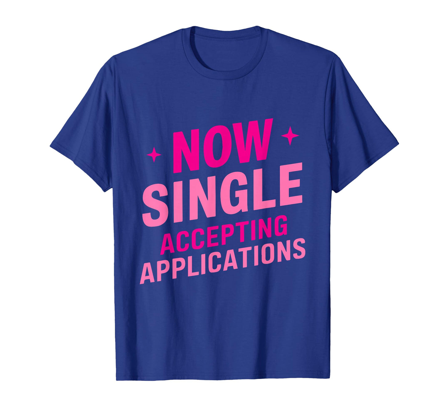 Now Single Accepting Applications Single Dating T-Shirt