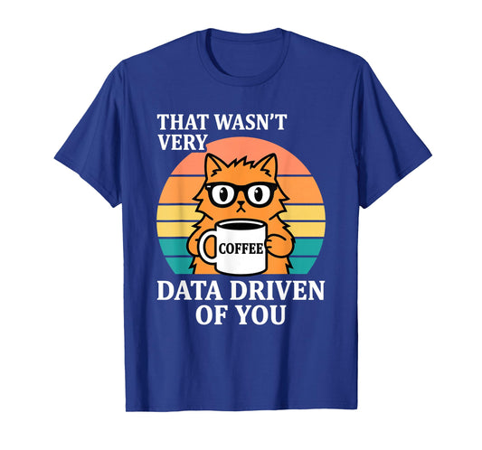 That Wasn't Very Data Driven of You Funny Cat Coffee Nerd T-Shirt