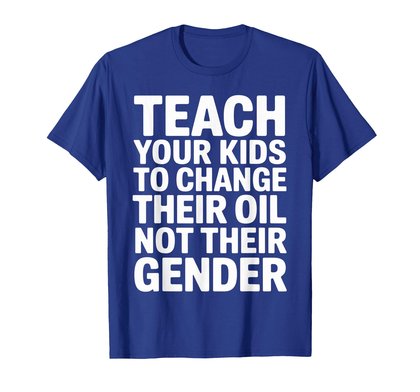 Teach Your Kids to Change Their Oil Not Their Gender T-Shirt
