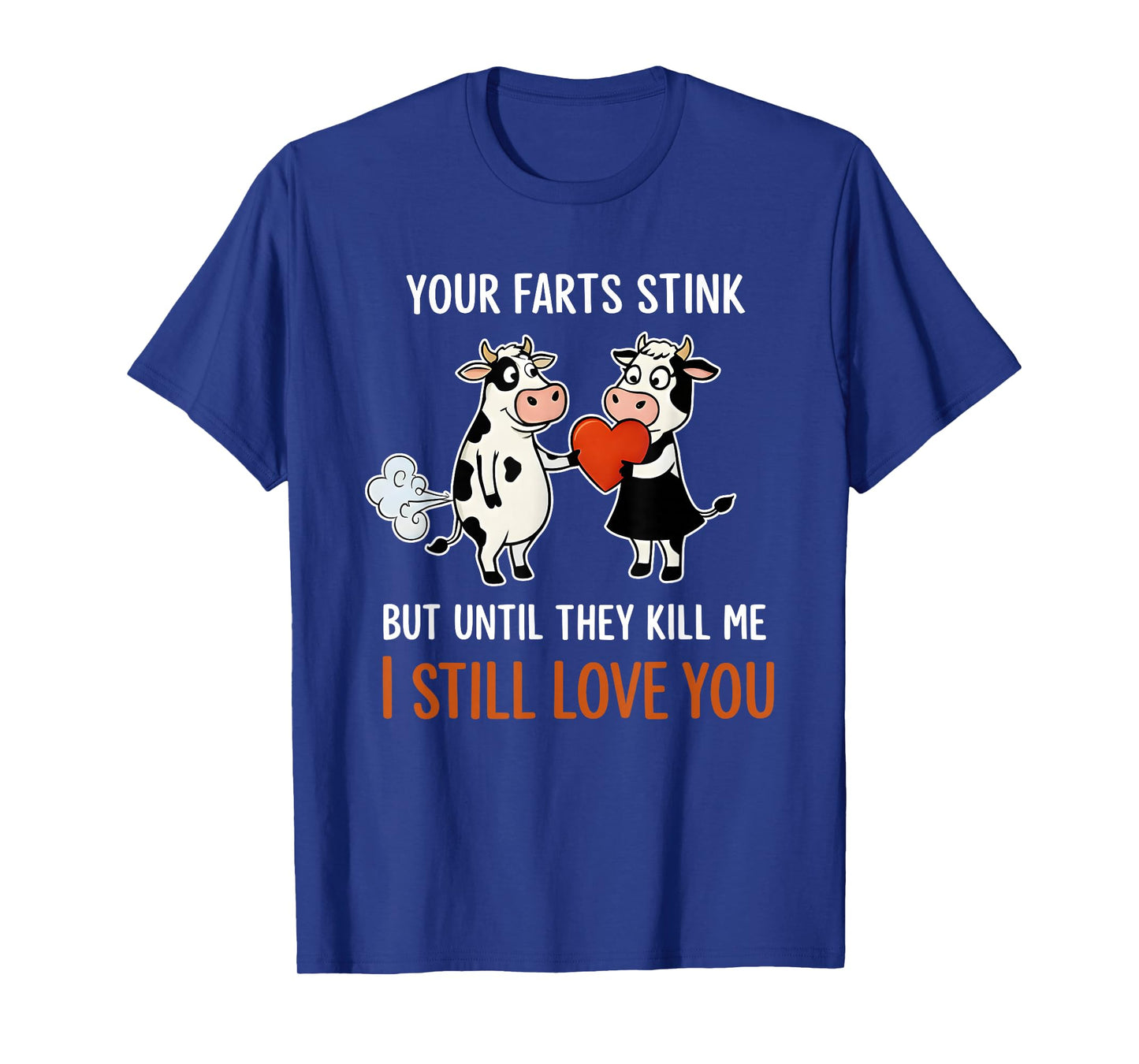 Cow Your Farts Stink But Until They Kill Me I Still Love You T-Shirt
