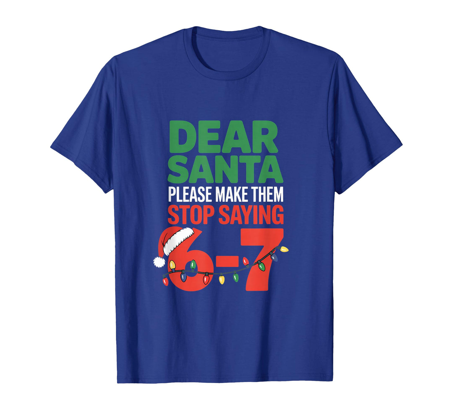 Dear Santa Please Make Them Stop Saying 6 7 School Christmas T-Shirt