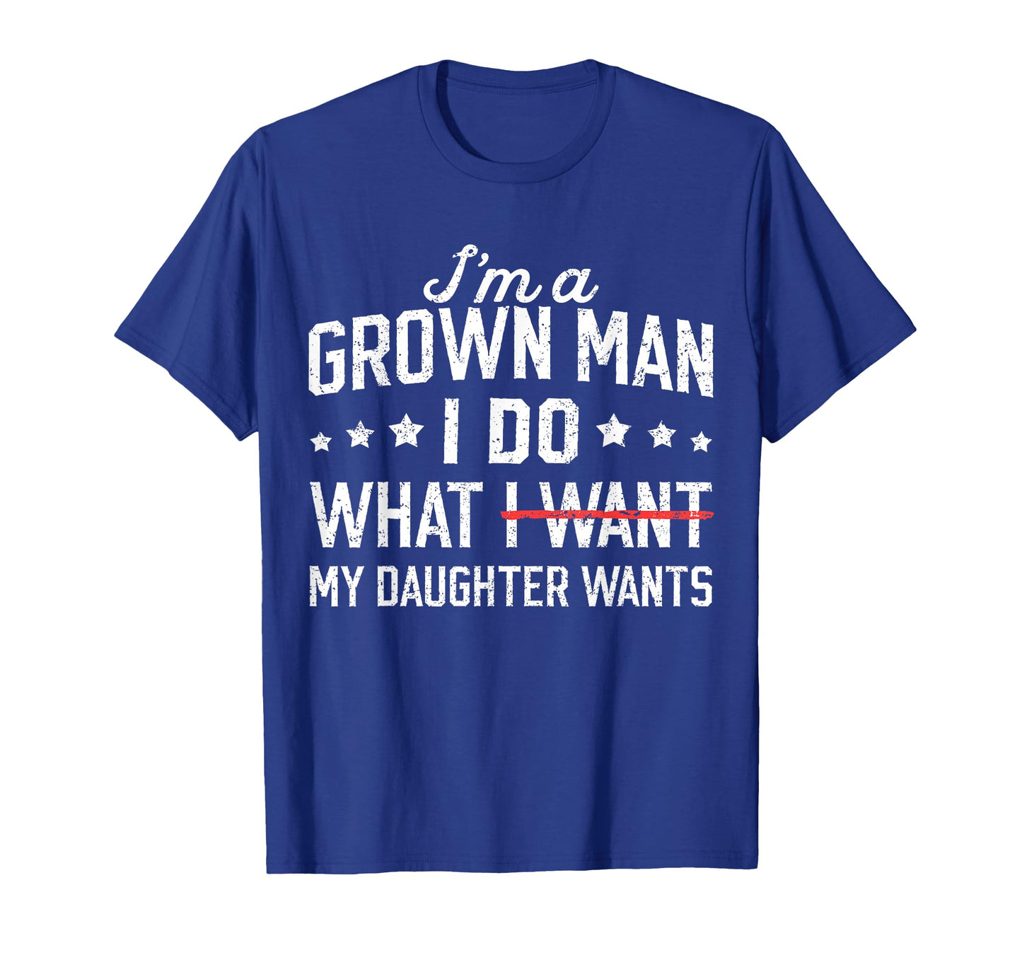 Funny Dad Father I'm A Grown Man I Do What My Daughter Wants T-Shirt