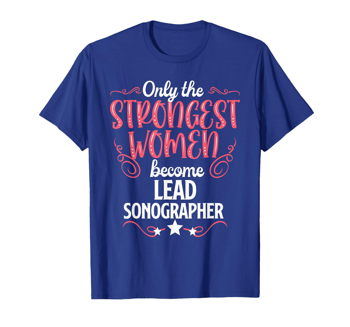 Only The Strongest Women Become Lead Sonographer T-Shirt