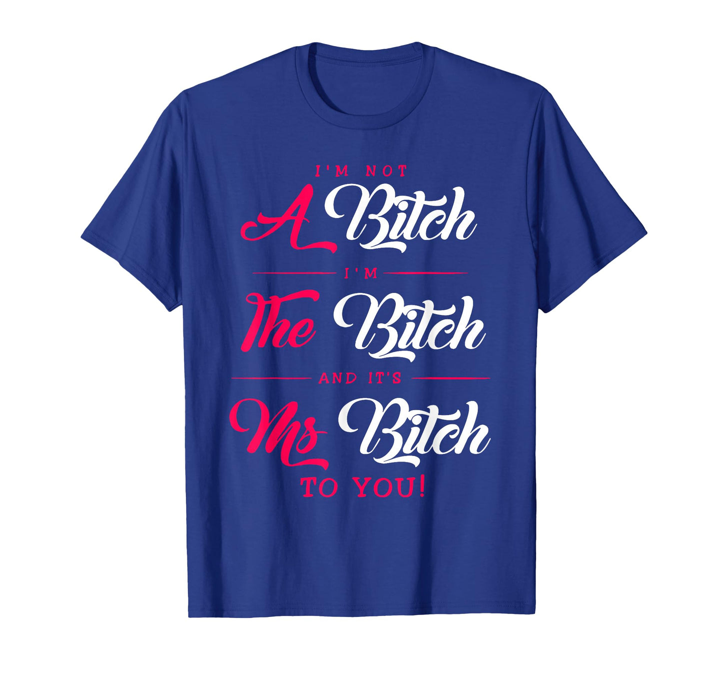 I'm Not A Bitch I Am The Bitch and It's Ms Bitch to You T-Shirt