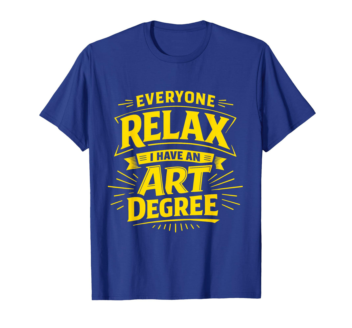 Everyone Relax I Have an Art Degree Artist School Humor Joke T-Shirt