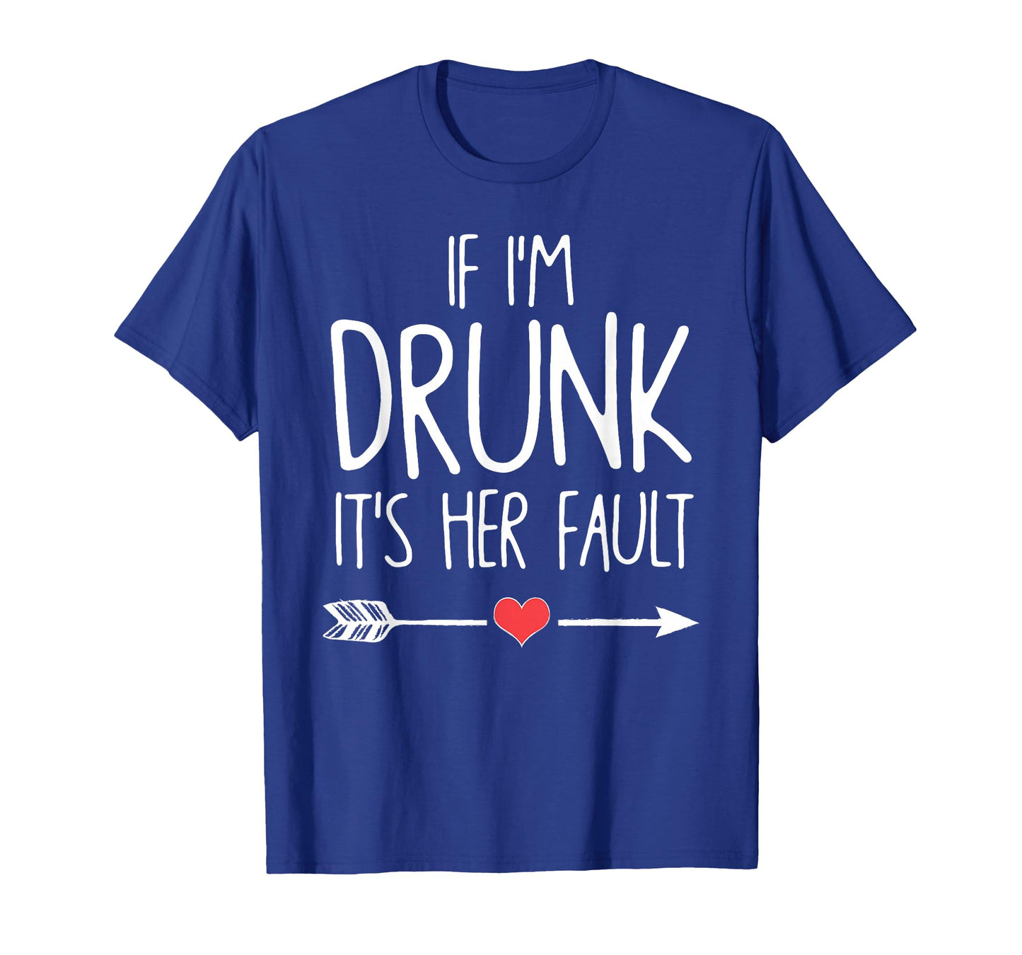 If I'm Drunk It's Her Fault T-Shirt