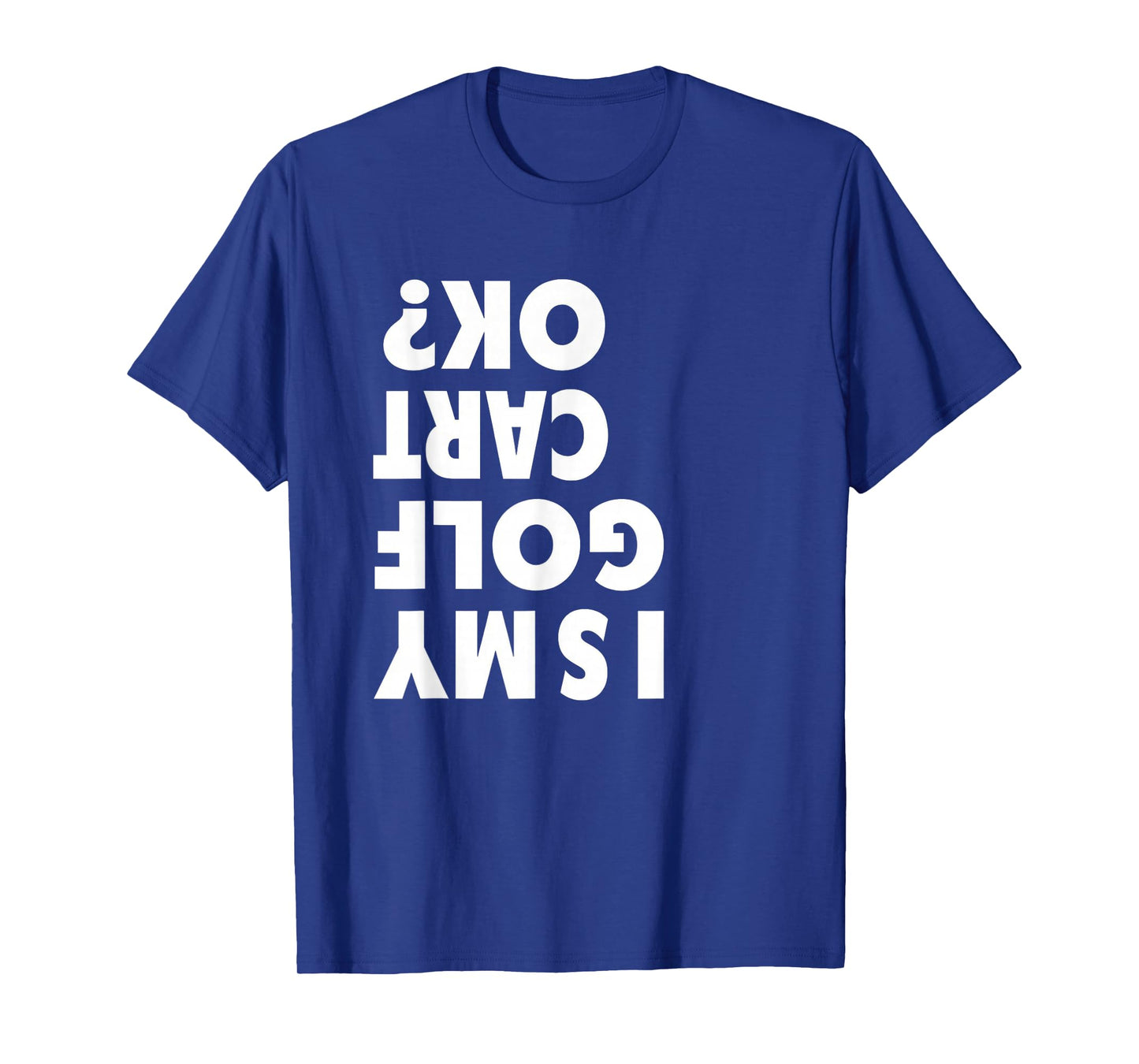 Funny is My Golf CART OK? Golf Humor Man Women T-Shirt