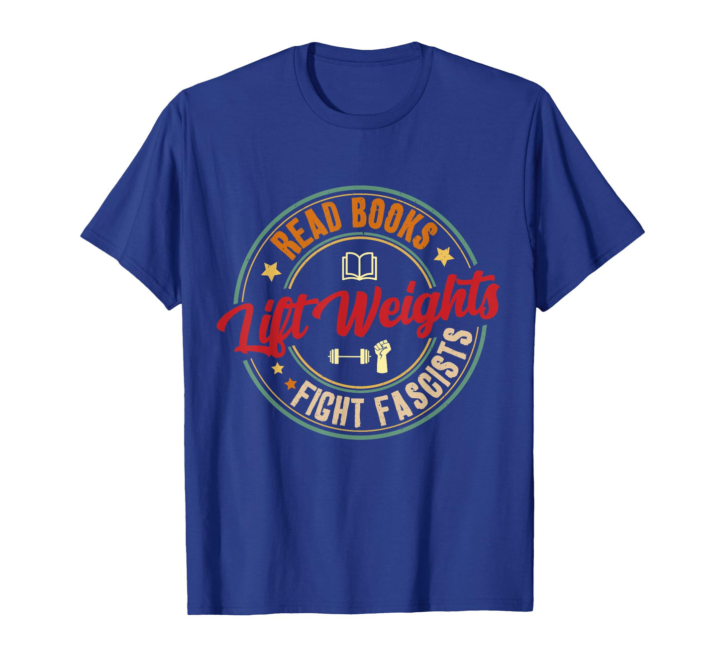 Read Books Lift Weights Fight Fascists Reading Lover Bookish T-Shirt