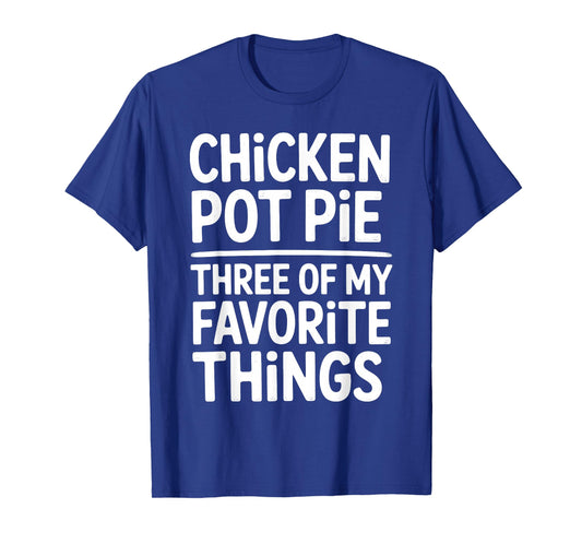 Chicken Pot Pie Three of My Favorite Things Funny Pot Pie T-Shirt