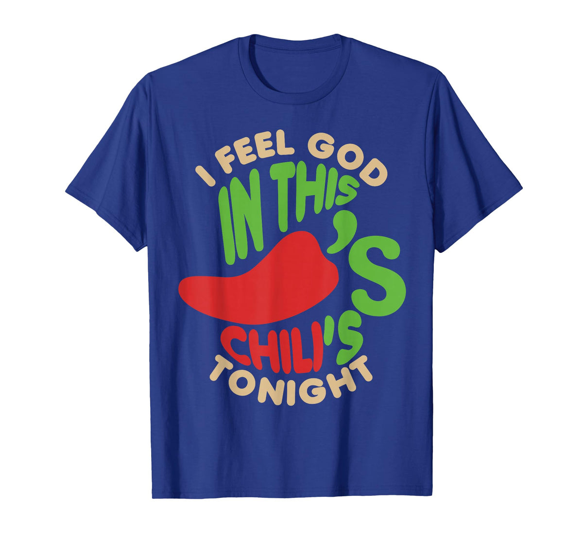 I Feel God In This Chili s Tonight. T-Shirt