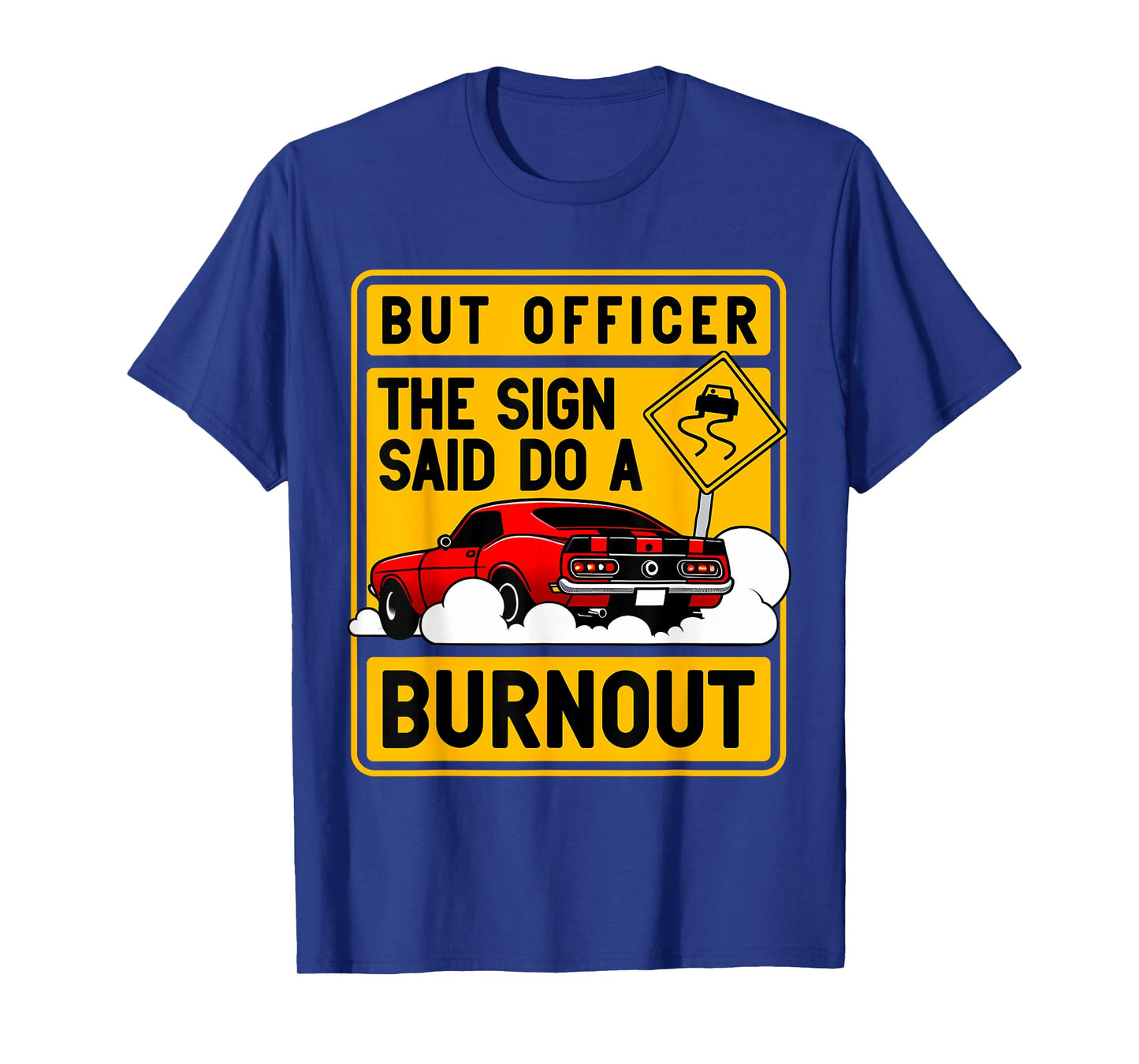 But Officer The Sign Said Do A Burnout for a Car Guy T-Shirt