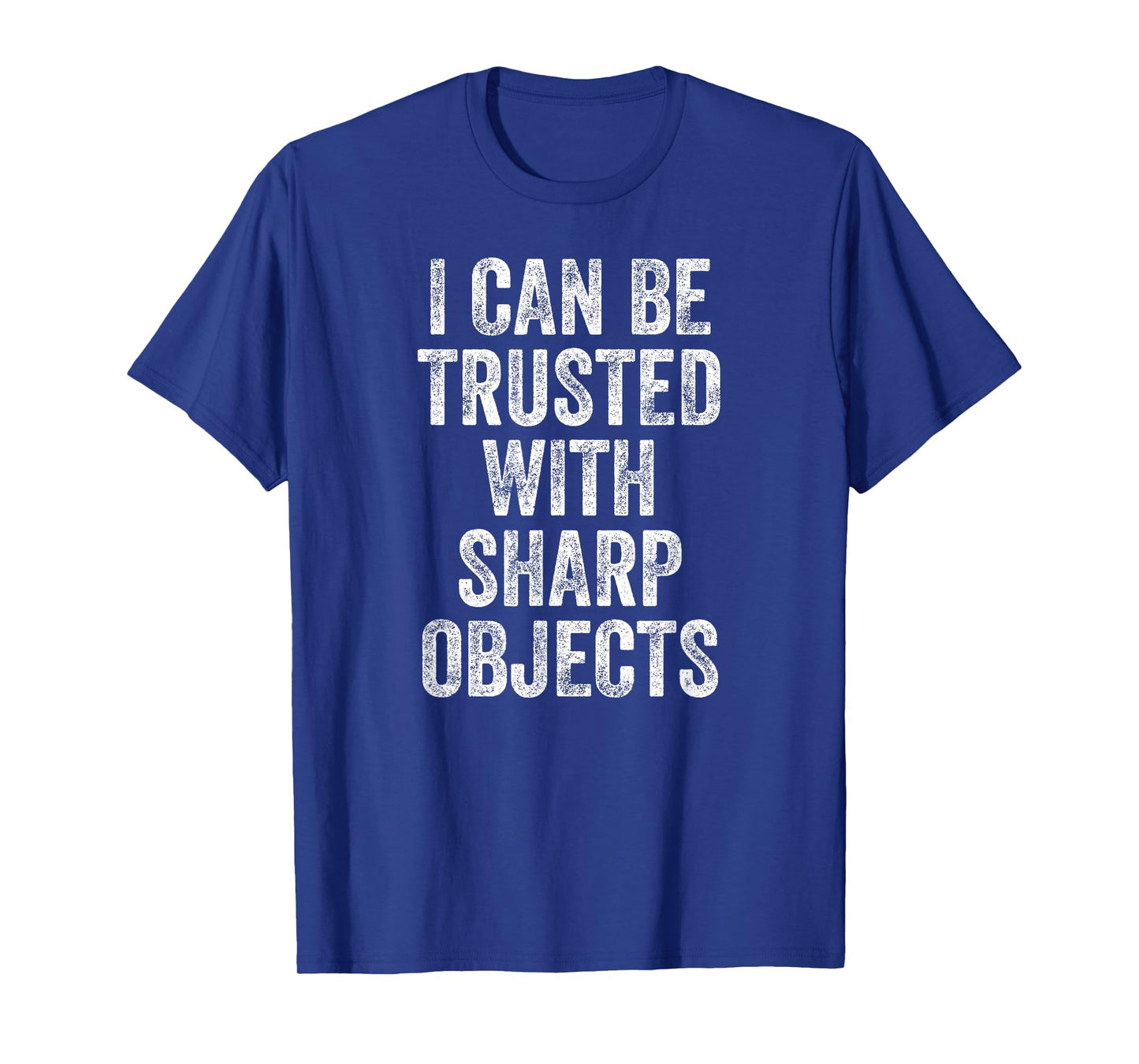 I Can Be Trusted With Sharp Objects T-Shirt
