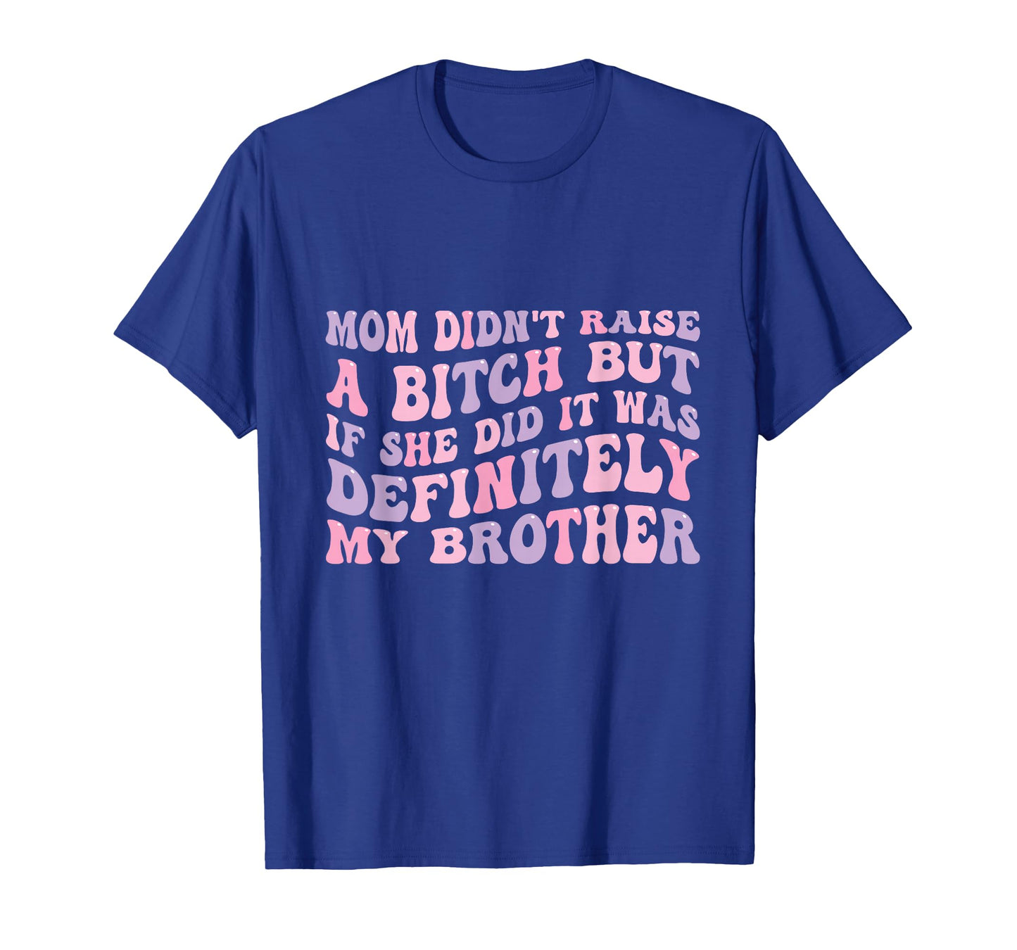 Mom Didn't Raise A Bitch But If She Did It Was My Brother T-Shirt