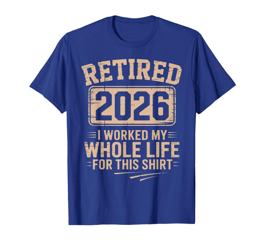Retired 2026 I Worked My Whole Life for This Shirt Retired T-Shirt