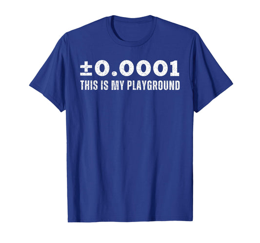 ±0.0001 This is My Playground Machinist Engineering Humor T-Shirt