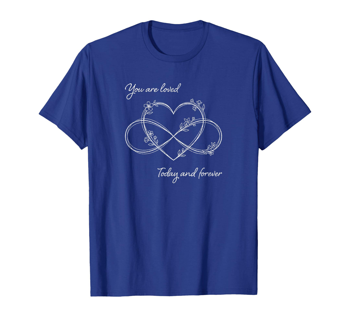 You're Loved Today and Forever Inspirational Encouragement T-Shirt