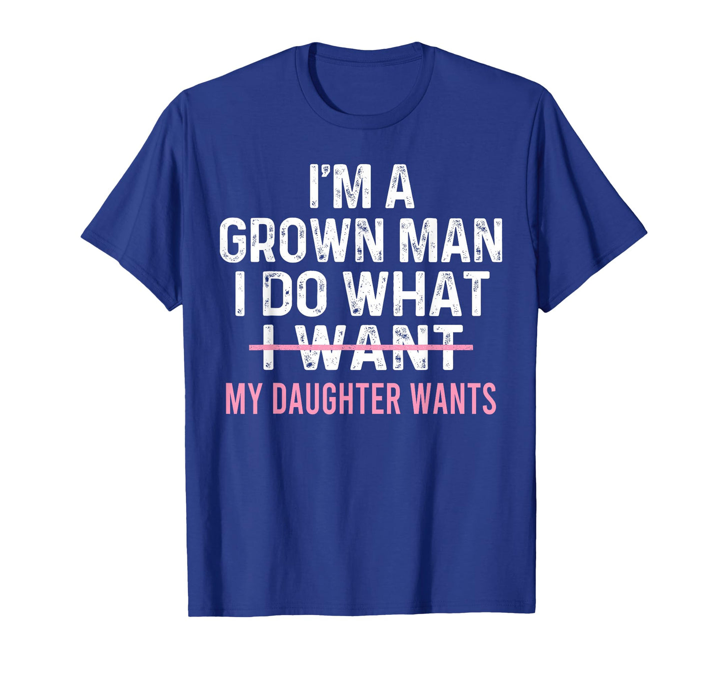 Funny Dad Quote I'm A Grown Man I Do What My Daughter Wants T-Shirt