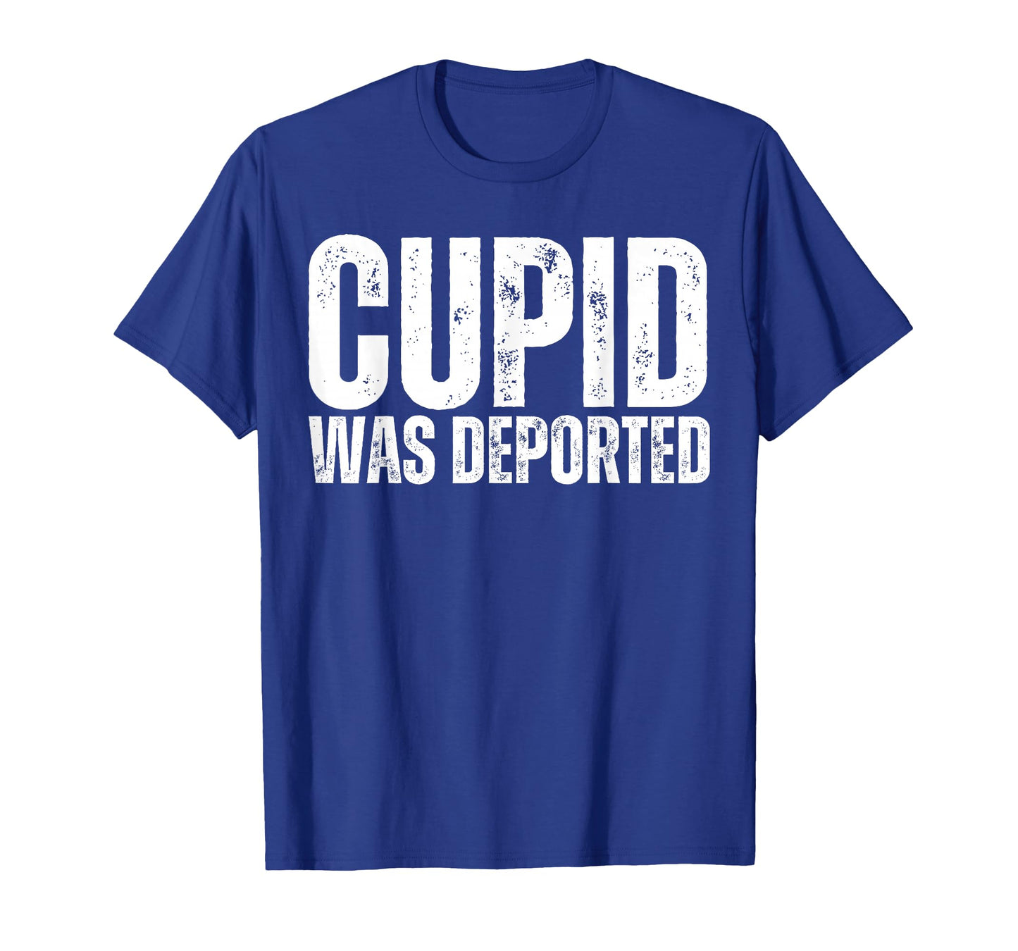 Cupid was Deported Funny Anti Valentines Day 14 February T-Shirt