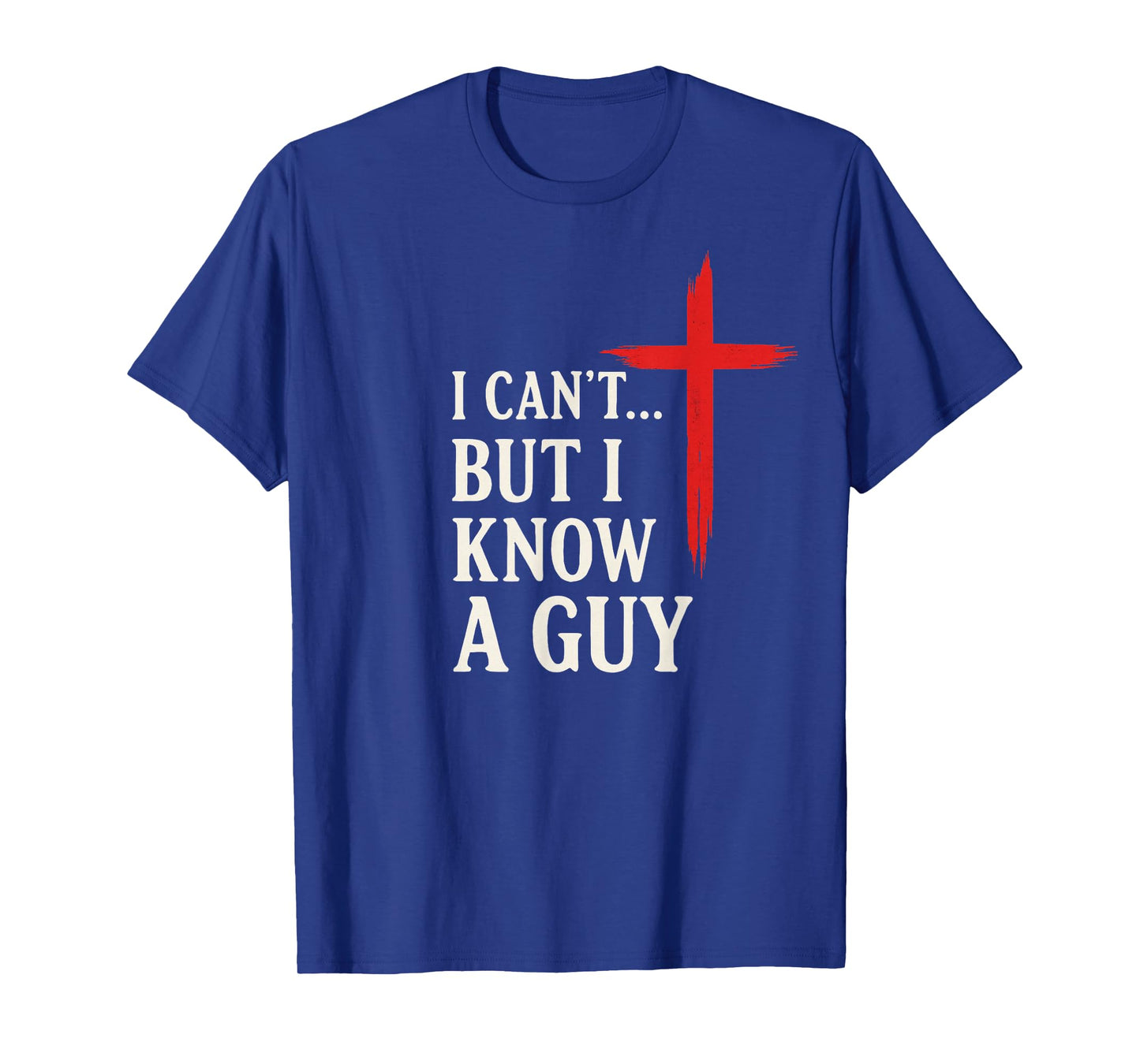 I Can't But I Know A Guy Christian Faith Humor Shirt T-Shirt