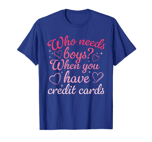 Who Needs Boys When You Have Credit Cards Men Womens T-Shirt