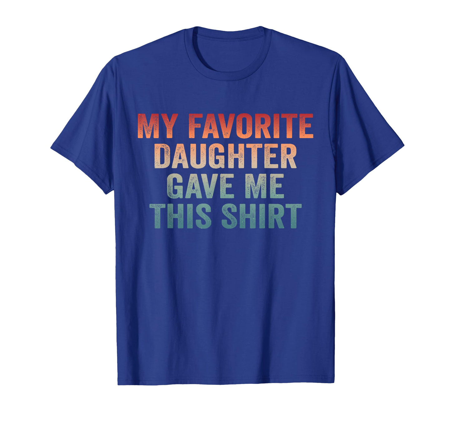 Dad of Girl Funny Dad Joke My Favorite Daughter Gave Me This T-Shirt