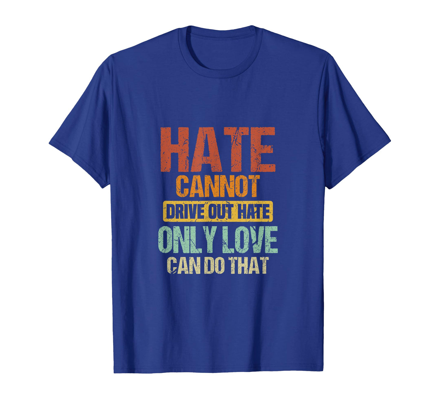 Hate Cannot Drive Out Hate Only Love Can Do That | Advocate T-Shirt