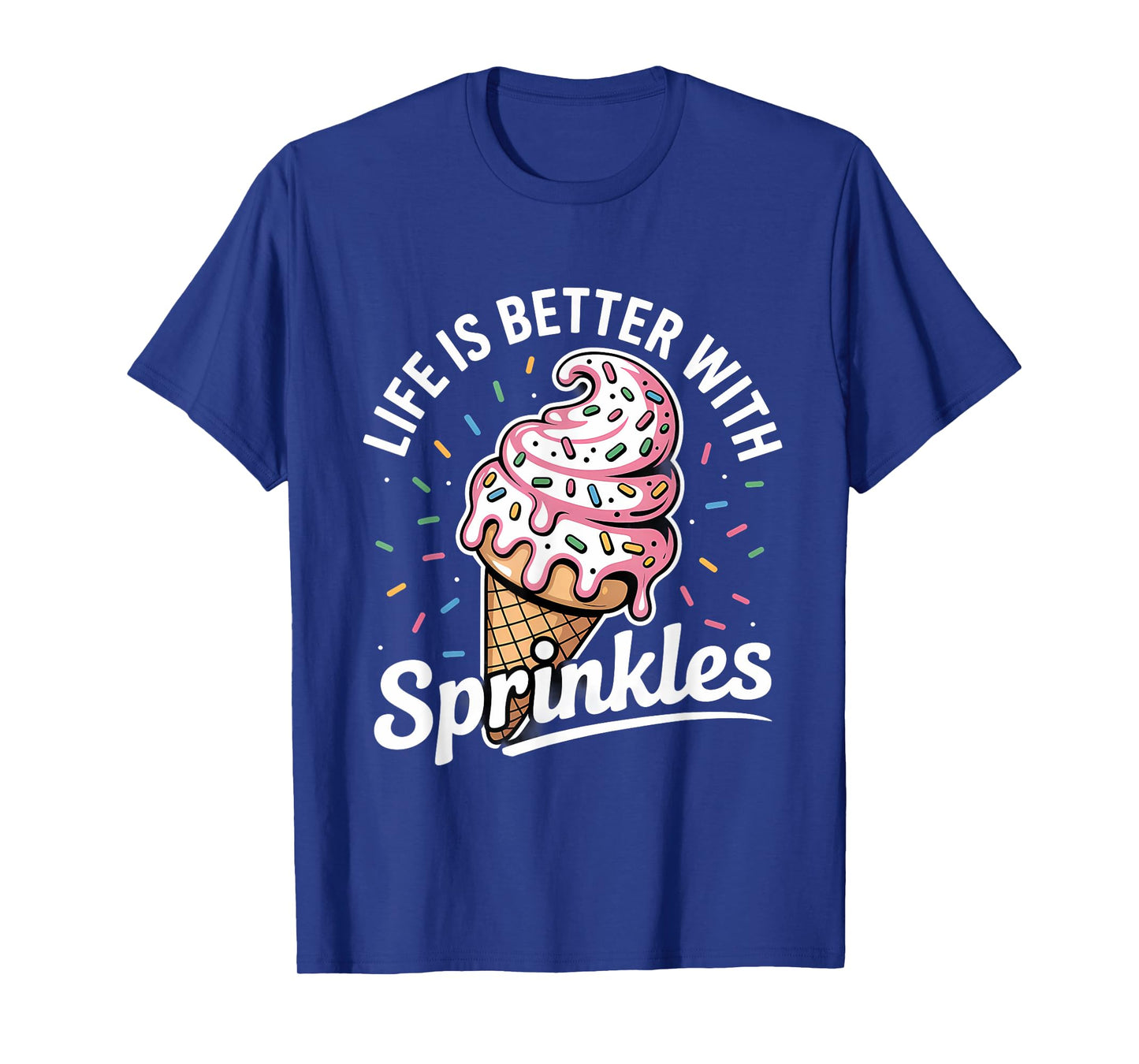 Life Is Better With Sprinkles Sweet Ice Cream Lover T-Shirt