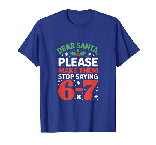 Dear Santa Please Make Them Stop Saying 6 7 Christmas Meme T-Shirt