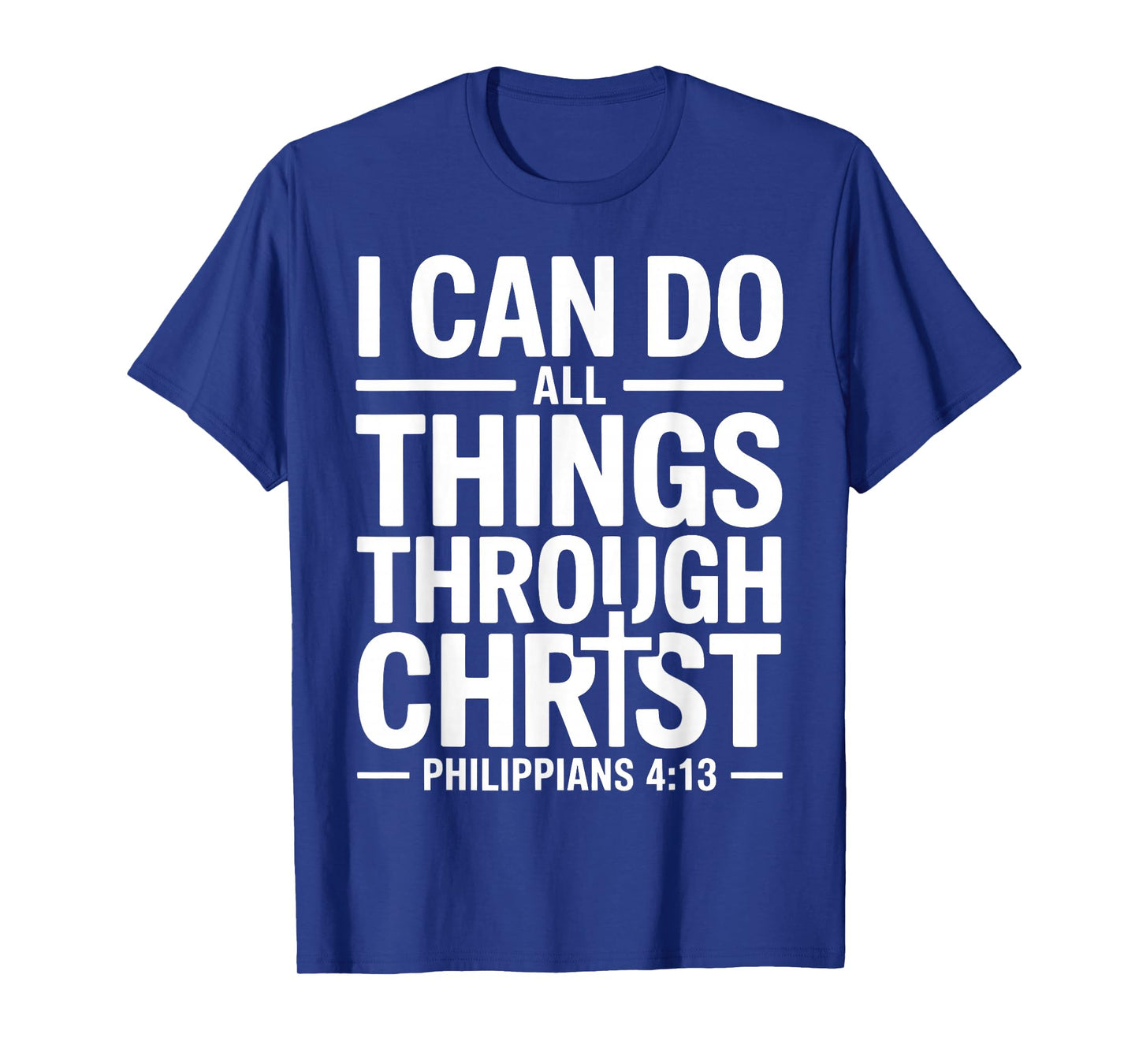 I Can Do All Things Through Christ Who Strengthens Me 4:13 T-Shirt