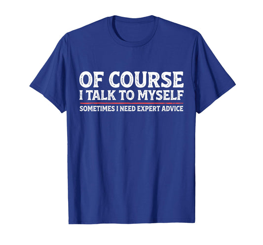 Funny Sarcastic Dad Joke Grandpa of Course I Talk to Myself T-Shirt