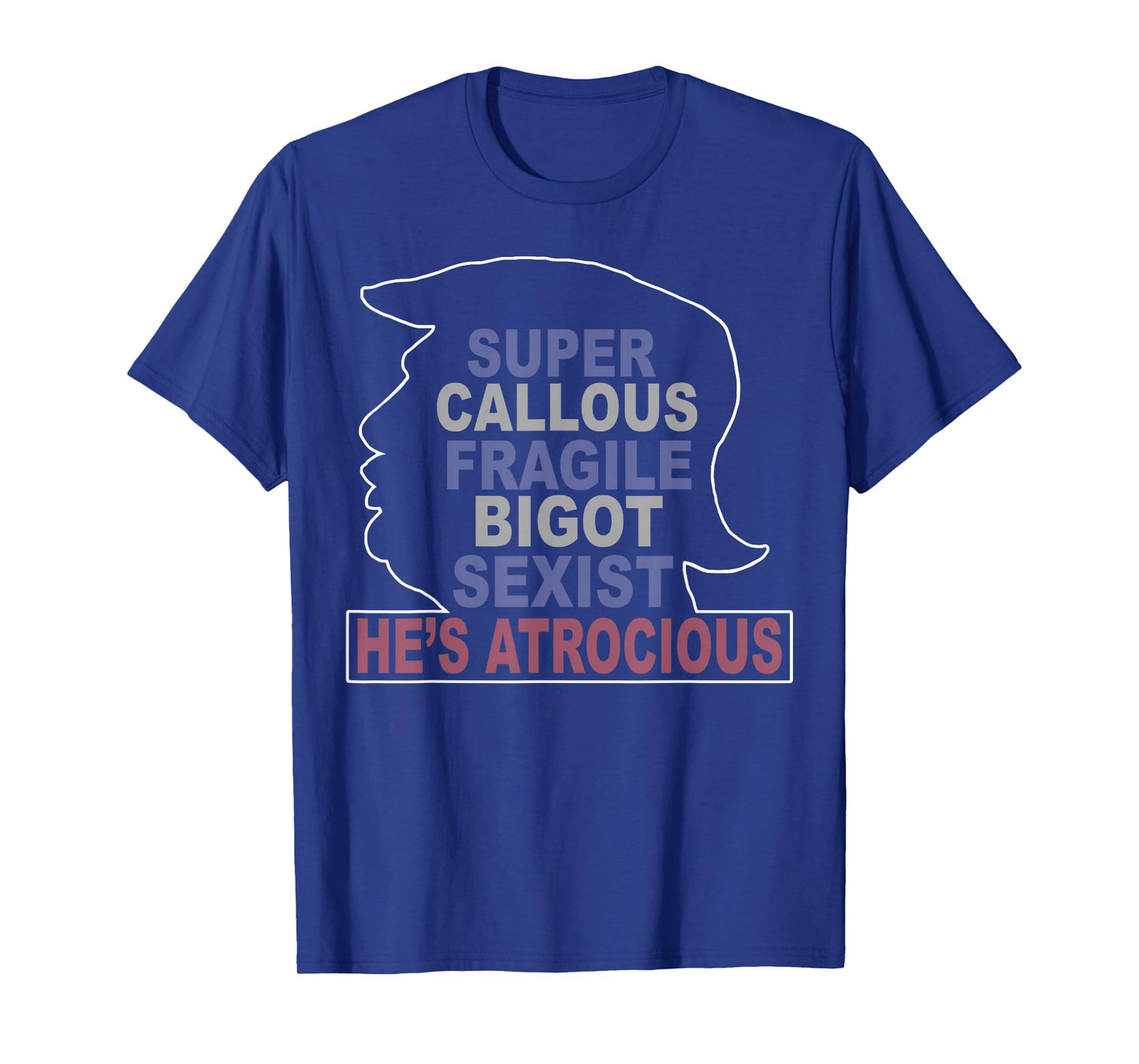 Trump Super Callous Fragile Bigot Sexist He's Atrocious T-Shirt