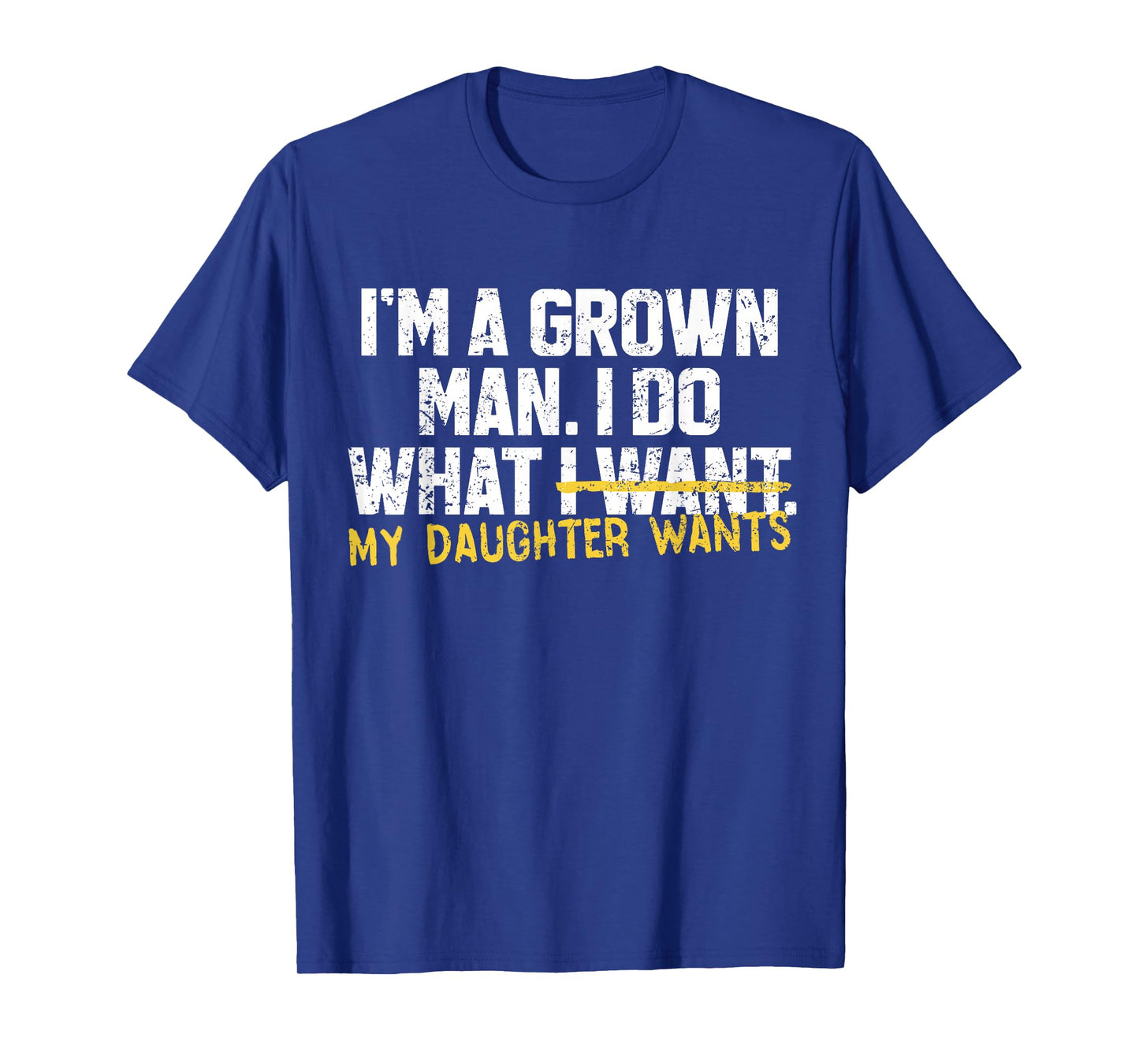 Funny Dad Father I'm A Grown Man I Do What My Daughter Wants T-Shirt
