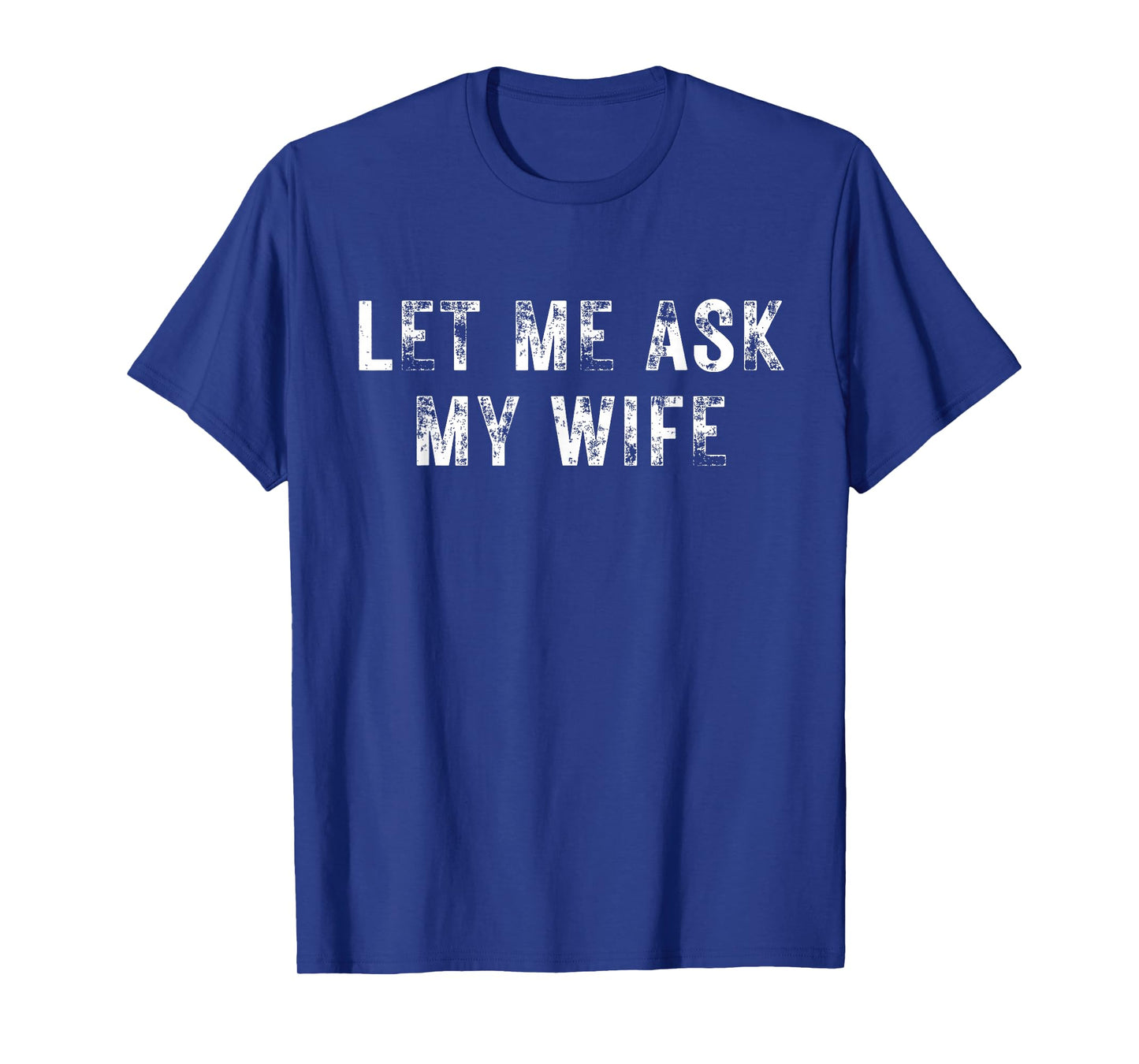 Let Me Ask My Wife, She Said No Funny Saying Vintage T-Shirt