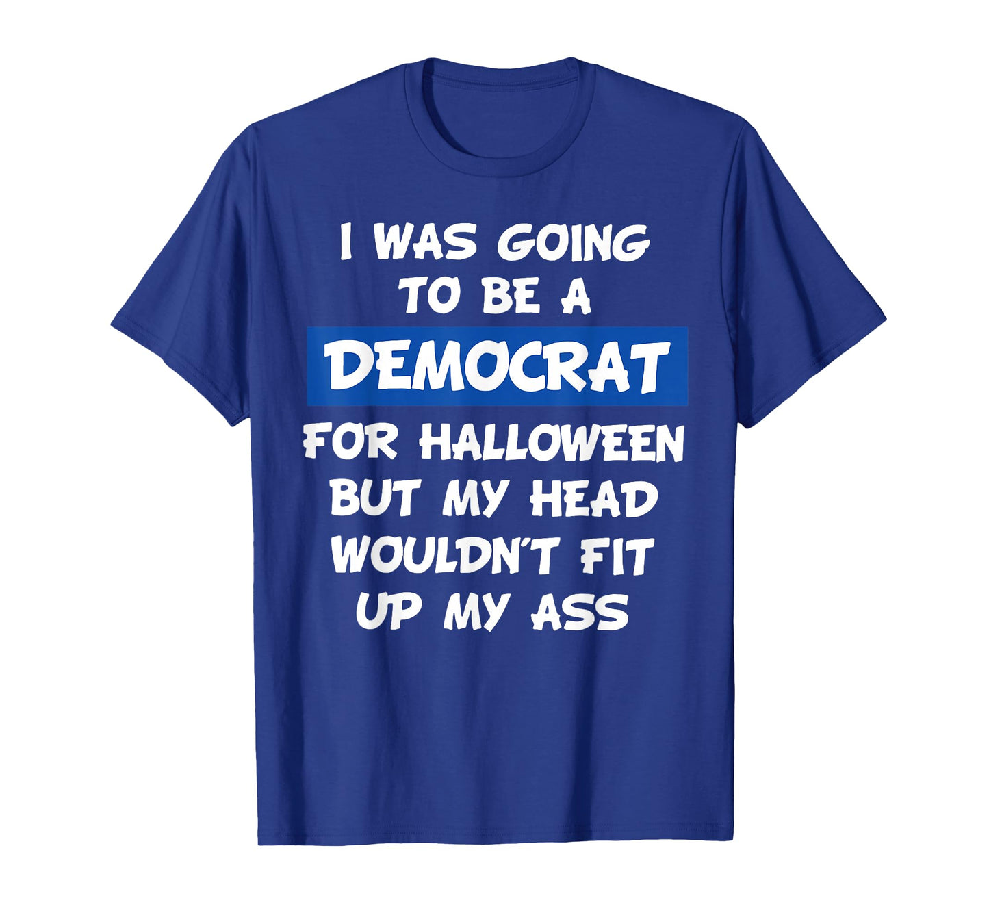 I was Going to Be A Democrat for Halloween But My Head Would T-Shirt