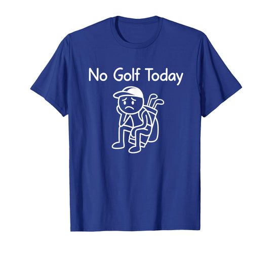 No Golf Today Funny Sad Stickman Golfing Golfer Men Women T-Shirt