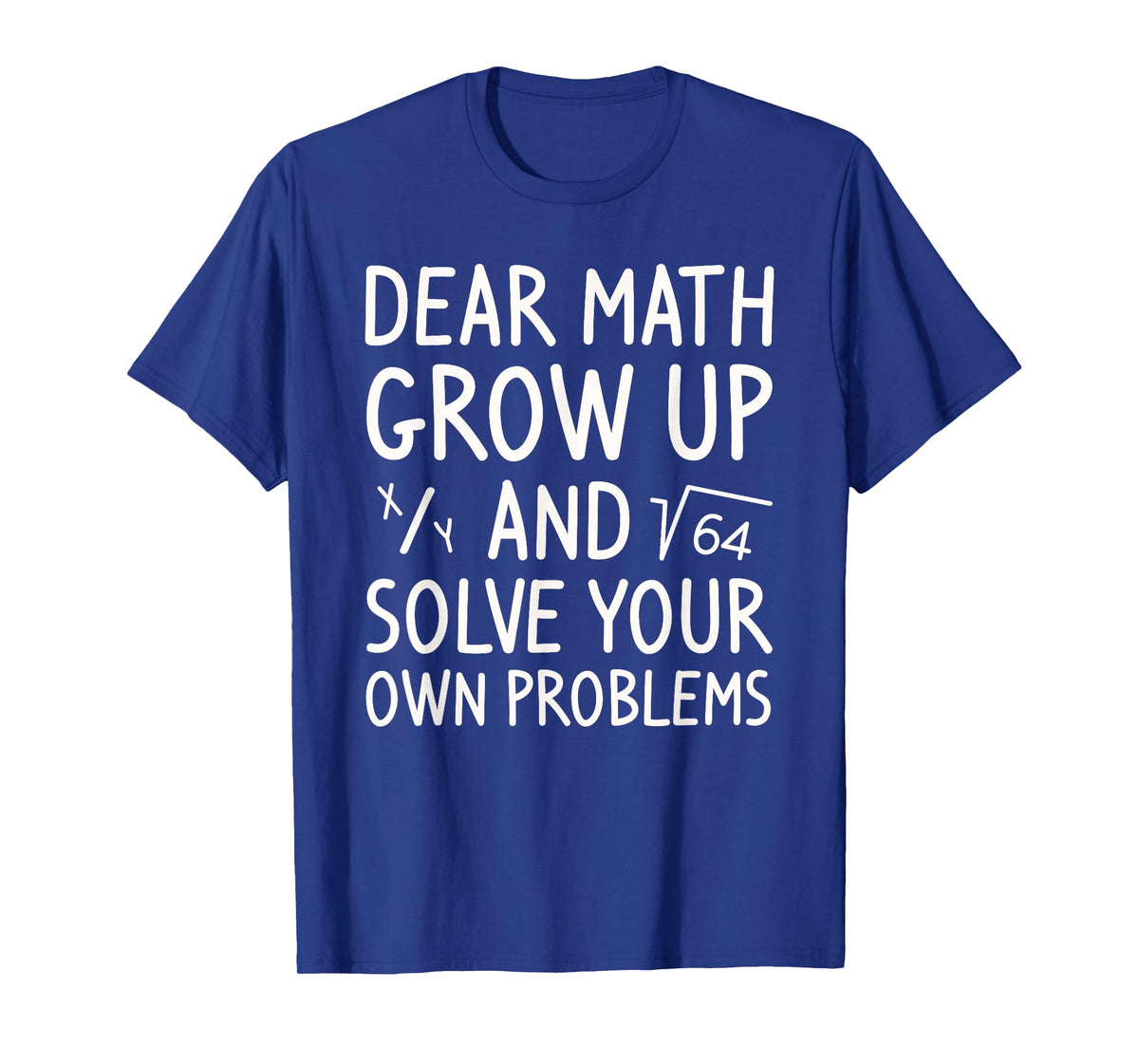Dear Math Grow Up And Solve Your Own Problems Math Saying T-Shirt