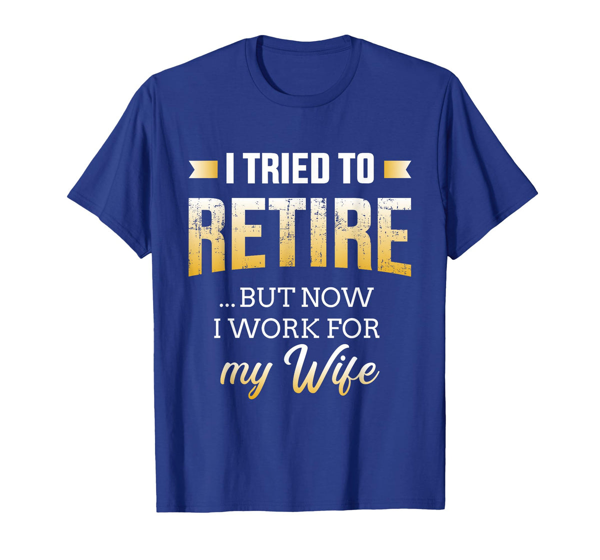 Funny i tried to retire but now work for my wife retirement T-Shirt