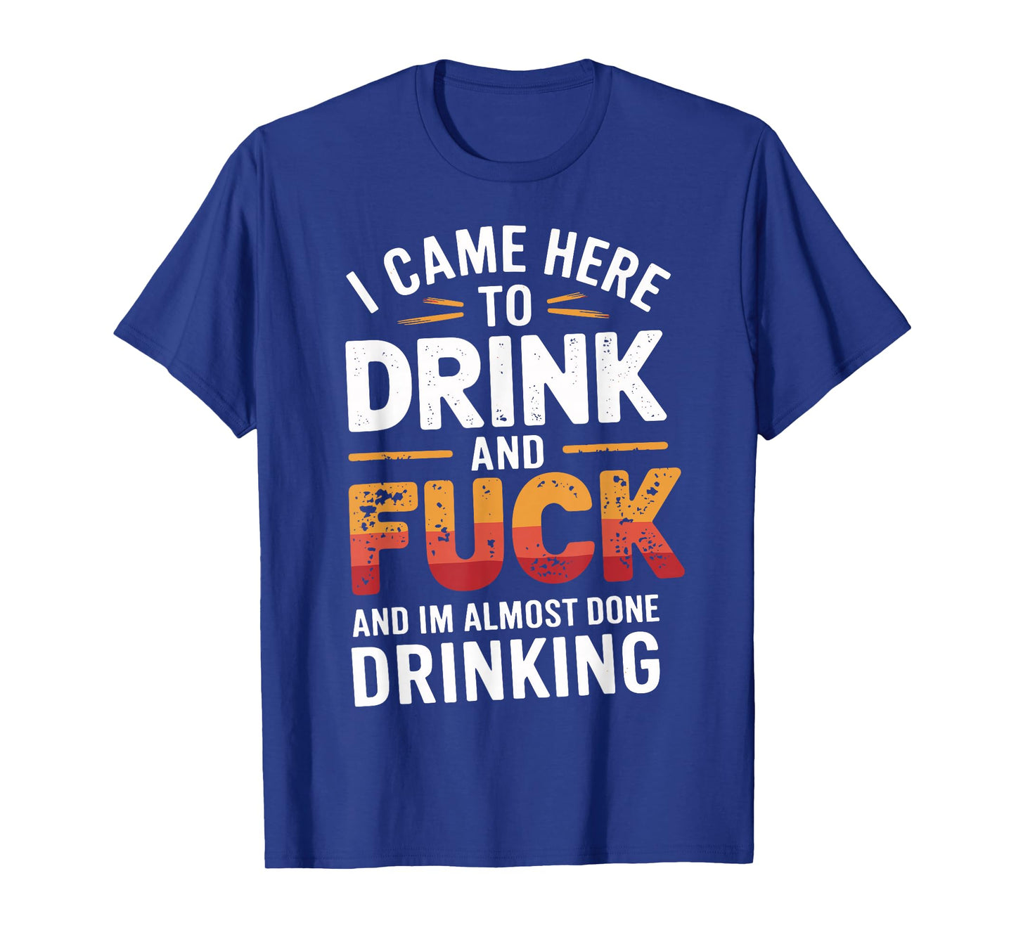 I Came Here To Drink And Fck Funny Party T-Shirt