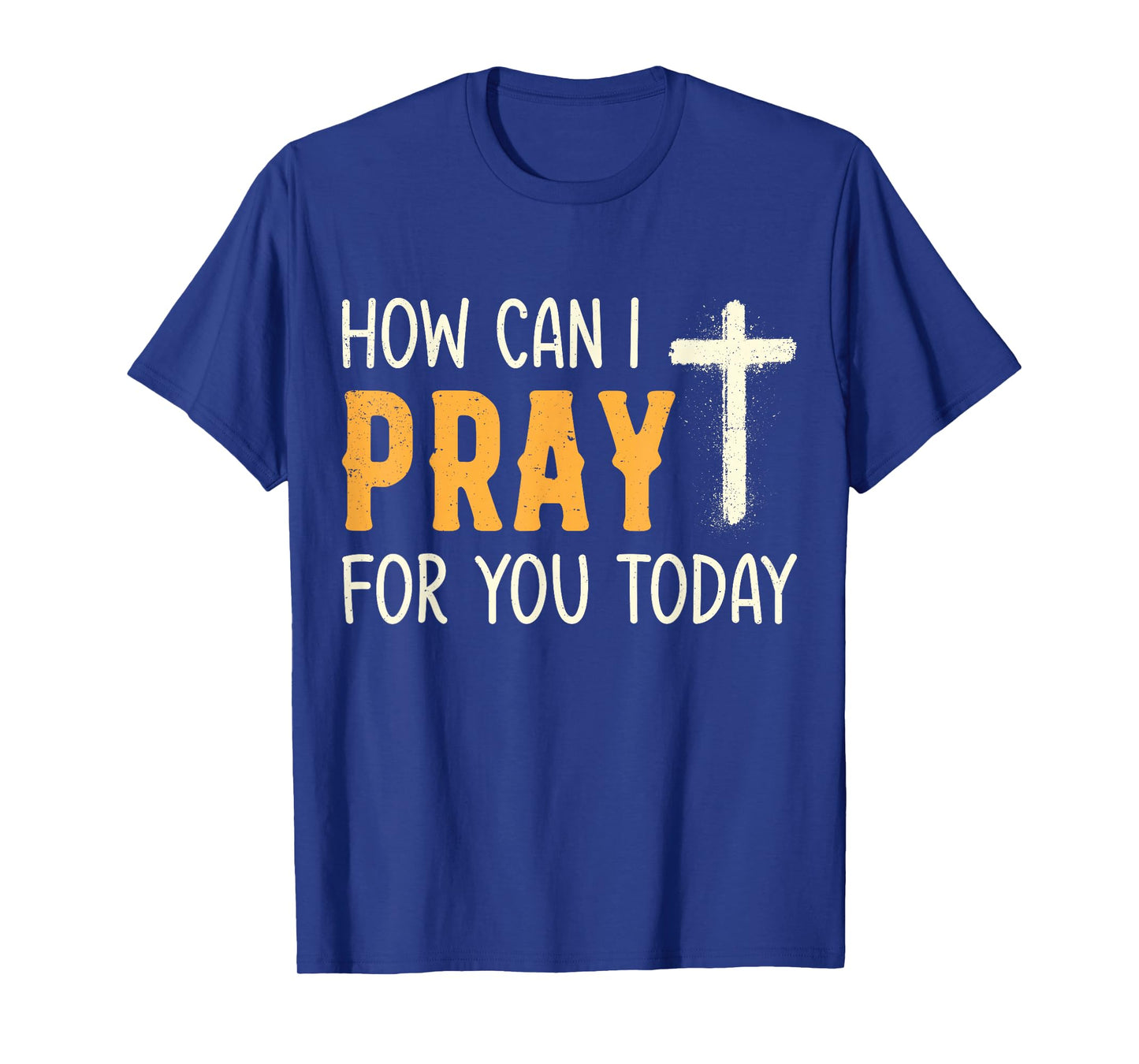 How Can I Pray for You Today Christian Prayer Faith Jesus T-Shirt