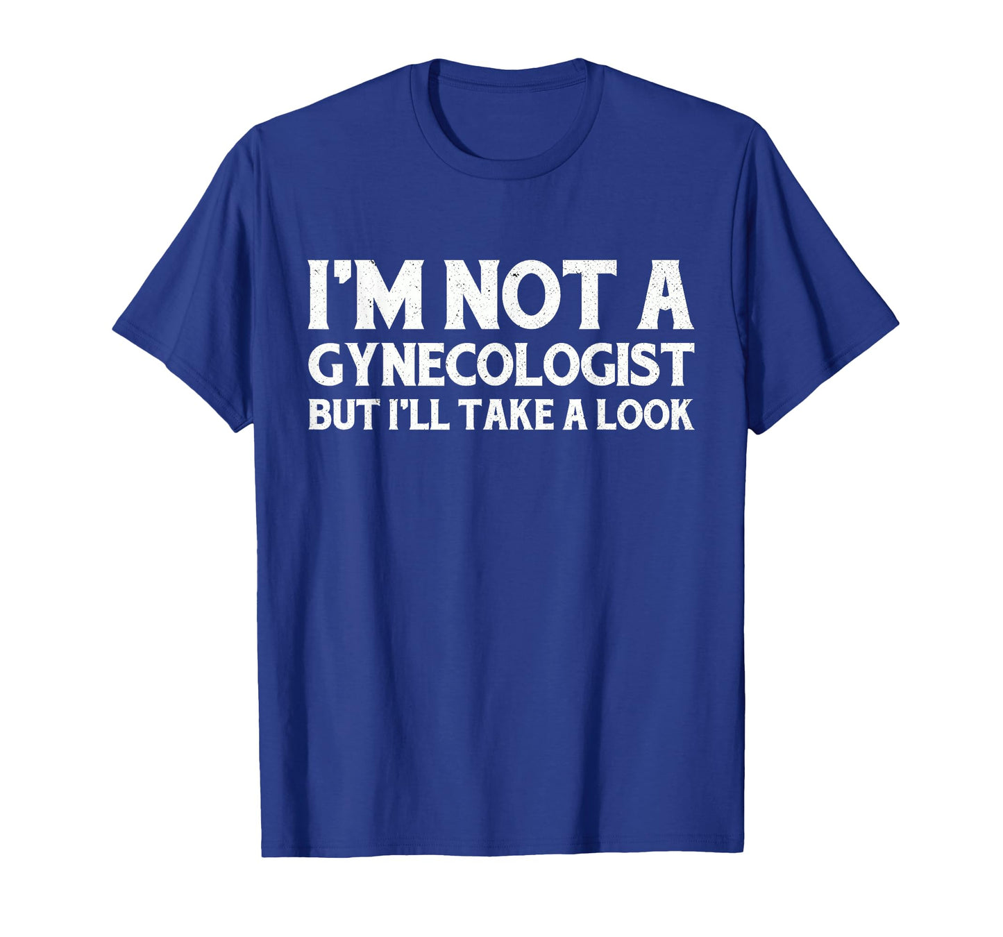 I'm Not A Gynecologist But I'll Take A Look T-Shirt