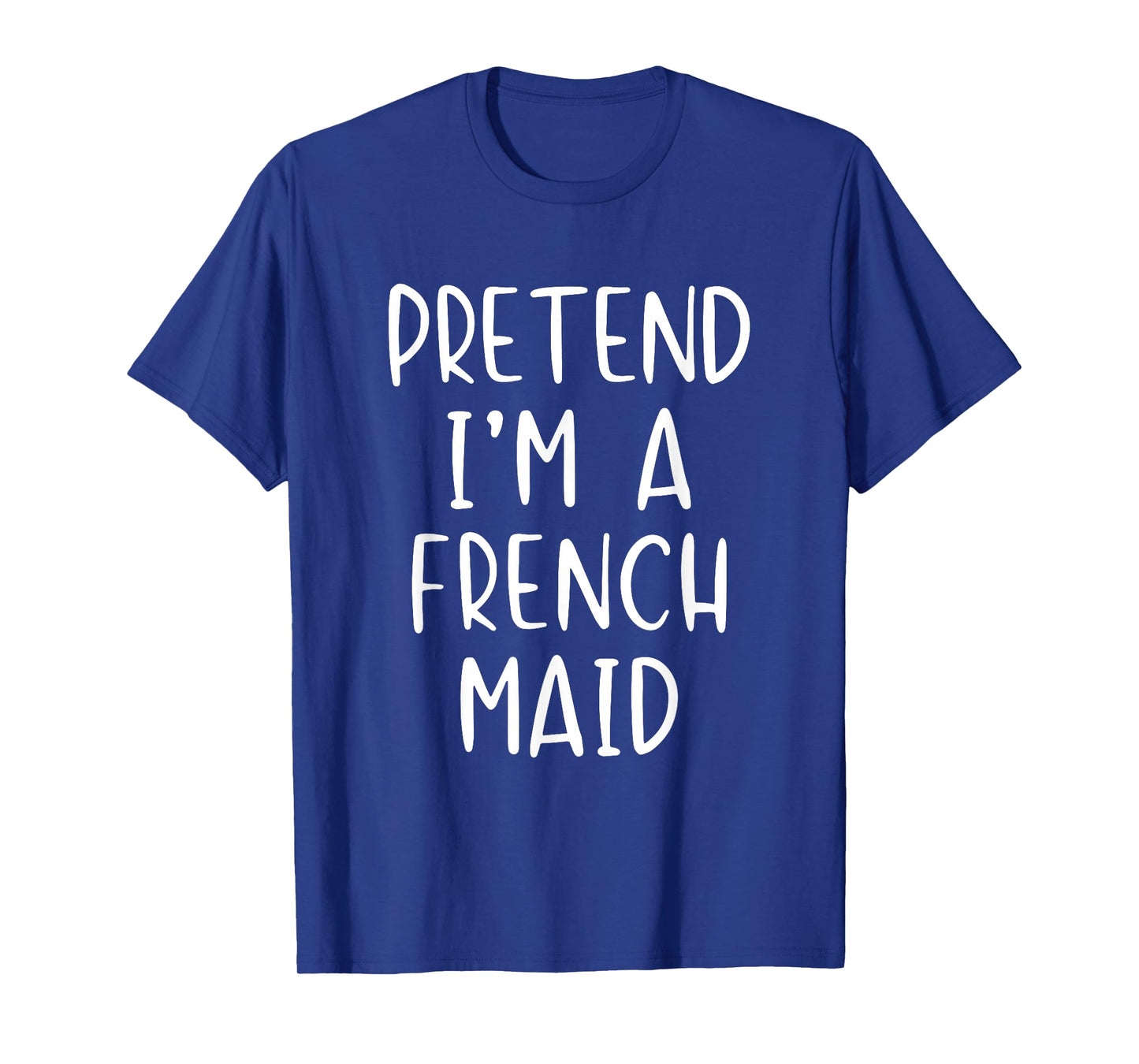 Pretend I'm A French Maid Costume Halloween Simple Adult Kid T-Shirt
