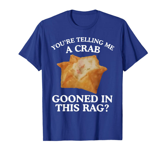 You're Telling Me A Crab Gooned in This Rag T-Shirt
